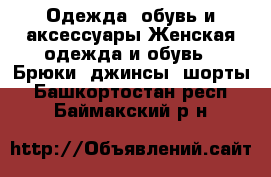 Одежда, обувь и аксессуары Женская одежда и обувь - Брюки, джинсы, шорты. Башкортостан респ.,Баймакский р-н